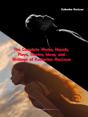 cover image of The Complete Works, Novels, Plays, Stories, Ideas, and Writings of Katherine MacLean